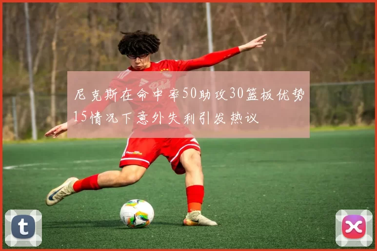 尼克斯在命中率50助攻30篮板优势15情况下意外失利引发热议
