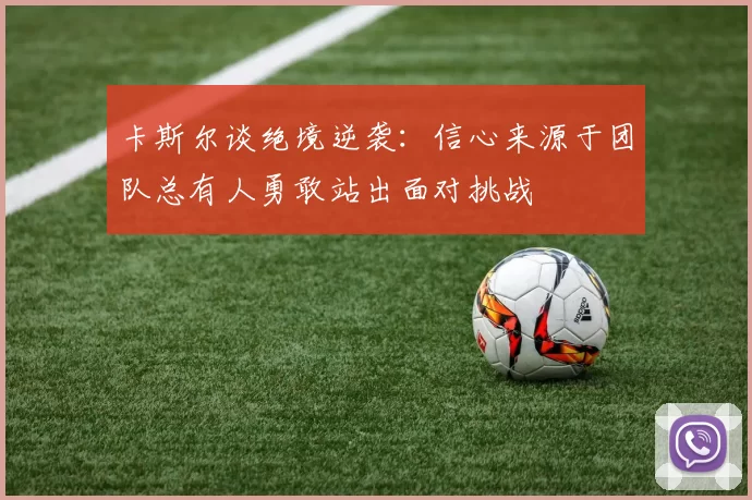 卡斯尔谈绝境逆袭：信心来源于团队总有人勇敢站出面对挑战